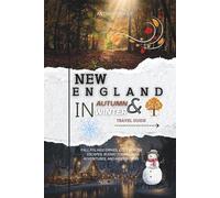 NEW ENGLAND IN AUTUMN & WINTER TRAVEL GUIDE: Fall Foliage Drives, Cozy Winter Escapes, Scenic Towns, Ski Adventures, and Hidden gems.