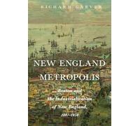 New England Metropolis: Boston and the Industrialization of New England, 1807-1850