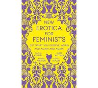 New Erotica for Feminists: The must-have book for every hot and bothered feminist out there