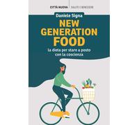 NEW GENERATION FOOD. LA DIETA PER STARE A POSTO CON LA COSCIENZA - Signa Daniele