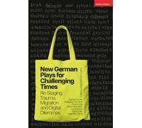 New German Plays for Challenging Times: Re-Staging Trauma, Migration and Digital Dilemmas