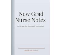 New Grad Nurse Notes: A Companion Notebook for Nurses
