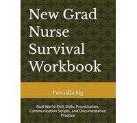 New Grad Nurse Survival Workbook: Real-World Shift Skills, Prioritization, Communication Scripts, and Documentation Practice