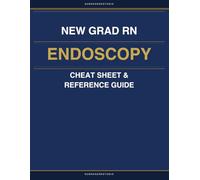 New Grad RN Endoscopy Cheat Sheet & Reference Guide: Essential Clincal Reference for Your First Year in the Endoscopy Suite