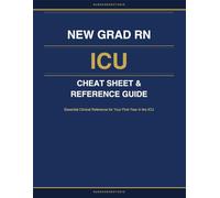 New Grad RN ICU Cheat Sheet & Reference Guide: Essential Clinical Reference for Your First Year in the ICU