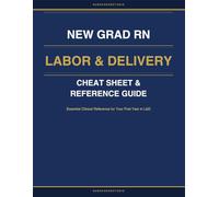 New Grad RN Labor & Delivery Cheat Sheet & Reference Guide: Essential Clinical Reference for Your First Year in L&D
