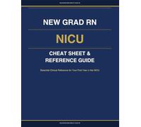 New Grad RN NICU Cheat Sheet & Reference Guide: Essential Clinical Reference for Your First Year in the NICU
