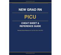 New Grad RN PICU Cheat Sheet & Reference Guide: Essential Clinical Reference for Your First Year in the PICU