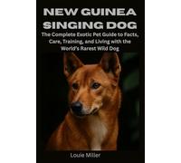 New Guinea Singing Dog: The Complete Exotic Pet Guide to Facts, Care, Training, and Living with the World’s Rarest Wild Dog