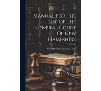 New Hampshire Gener Manual For The Use Of The General Court Of New H (Tascabile)