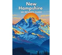 New Hampshire Ski Resorts Guide: The Complete Guide To White Mountain Trails, Powder Days, And Classic New England Winter Adventures