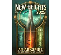 New Heights 2025: An Arkspire Short Story Anthology