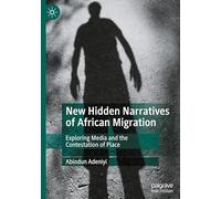 New Hidden Narratives of African Migration: Exploring Media and the Contestation of Place