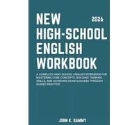 NEW HIGH-SCHOOL ENGLISH WORKBOOK: A Complete High-school English Workbook for Mastering Core Concepts, Building Thinking Skills, and Achieving Exam Success Through Guided Practice