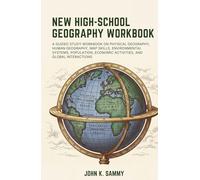 NEW HIGH-SCHOOL GEOGRAPHY WORKBOOK: A Guided Study Workbook on Physical Geography, Human Geography, Map Skills, Environmental Systems, Population, Economic Activities, and Global Interactions.