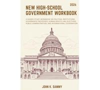 NEW HIGH-SCHOOL GOVERNMENT WORKBOOK: A Guided Study Workbook on Political Institutions, Governance Processes, Human Rights Law, Elections, Public Administration, and International Cooperation
