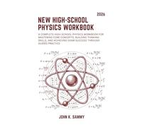 NEW HIGH-SCHOOL PHYSICS WORKBOOK: A Complete High-school Physics Workbook for Mastering Core Concepts, Building Thinking Skills, and Achieving Exam Success Through Guided Practice