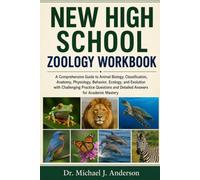 NEW HIGH SCHOOL ZOOLOGY WORKBOOK: A Comprehensive Guide to Animal Biology, Classification, Anatomy, Physiology, Behavior, Ecology, and Evolution with ... and Detailed Answers for Academic Mastery