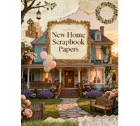 New Home Scrapbook Papers: A Carefully Designed 8.5 × 11 Scrapbook Papers with Over 200 Craft Elements on 35 Pages of Stunning Patterns, Cutouts & Creative Designs