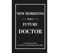 New Horizons for a Future Doctor: A Calling to Heal. A Future of Compassion and Care. - A Hardcover Keepsake Journal