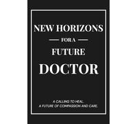 New Horizons for a Future Doctor: A Graduation Gift Notebook - A Calling to Heal. A Future of Compassion and Care.