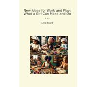 New Ideas for Work and Play: What a Girl Can Make and Do