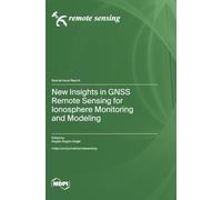 New Insights in GNSS Remote Sensing for Ionosphere Monitoring and Modeling