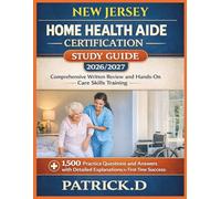 NEW JERSEY HOME HEALTH AIDE CERTIFICATION STUDY GUIDE: Comprehensive Written Review And Hands-On Care Skills Training