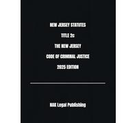 NEW JERSEY STATUTES TITLE 2c THE NEW JERSEY CODE OF CRIMINAL JUSTICE 2025 EDITION