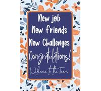 New job, New Friends, New Challenges. Congratulations! Welcome to the Team: A Flower Themed Lined Notebook; Novelty Welcome Gifts for New Employees | Welcome to our Team