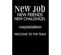 New Job New Friends New Challenges Congratulations Welcome to The Team: Funny Gag Gift Notebook for Co-workers, Adults, School, Office, Team, Workplace, Staff members, Boss (100 pages; 6x9 inches)