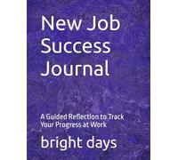 New Job Success Journal: A Guided Reflection to Track Your Progress at Work
