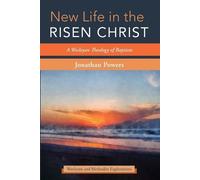 New Life in the Risen Christ: A Wesleyan Theology of Baptism