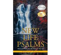 New Life Psalms: Poems and Praises from the Trails of a New Life