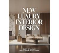 New Luxury Interior Design: Quiet Opulence and Modern Refinement