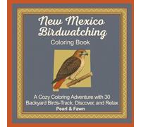 New Mexico Birdwatching Coloring Book: A Cozy Coloring Adventure with 30 Backyard Birds-Track, Discover, and Relax