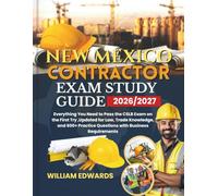 New Mexico Contractor Exam Study Guide 2026/2027: Everything You Need to Pass the CSLB Exam on the First Try ,Updated for Law, Trade Knowledge, and 600+ Practice Questions with Business Requirements