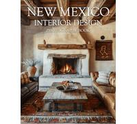 New Mexico Interior Design Photography Book: A Visual Journey Through Enchanting High Desert Homes And Adobe Architecture