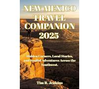 NEW MEXICO TRAVEL COMPANION 2025: Hidden Corners, Local Stories, and Soulful Adventures Across the Southwest.