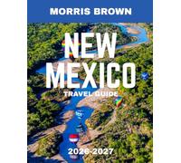 NEW MEXICO TRAVEL GUIDE 2026-2027 (FULL COLOR GUIDE): New Mexico: Where Desert Landscapes, Ancient Cultures, Vibrant Art, and Endless Skies Create the Soul of the Southwest