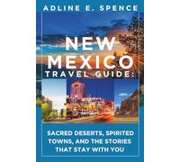 New Mexico Travel Guide:: Sacred Deserts, Spirited Towns, and the Stories That Stay With You