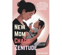 New Mom Chaos Zenitude: A Guide From Preparing, Including Self-Care, to Thriving the First 12 Months of Motherhood With Grace and Hair