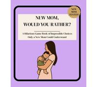 New Mom, Would You Rather?: A Hilarious Game Book of Impossible Choices Only a New Mom Could Understand