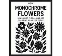 NEW Monochrome Flowers: Minimalist Floral Line Art Coloring Book for Teens - Simple and Stylish Black and White Designs for Creativity and Relaxation