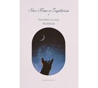 New Moon in Sagittarius Workbook: December 19, 2025: A Guided Astrology Journal for Setting Intentions, Understanding Lunar Energy, and Reflecting Through the Final New Moon of 2025