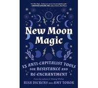 New Moon Magic: 13 Anti-Capitalist Tools for Resistance and Re-Enchantment