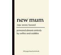 New Mum Notebook: Powered Almost Entirely by Coffee and Cuddles: Funny 120-Page Lined Dictionary Definition Journal Gift for New Mums, First-Time ... Baby Showers, Maternity Leave & Mother’s Day