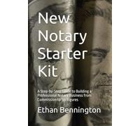 New Notary Starter Kit: A Step-by-Step Guide to Building a Professional Notary Business from Commission to Six Figures