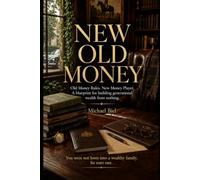 NEW OLD MONEY: Old Money Rules. New Money Player. A blueprint for building generational wealth from nothing.