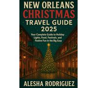 New Orleans Christmas Travel Guide 2025: Your Complete Guide to Holiday Lights, Food, Festivals, and Festive Fun in the Big Easy